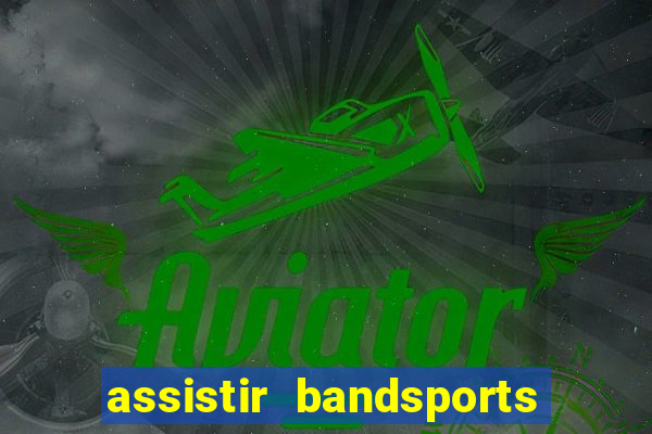 assistir bandsports ao vivo gratis